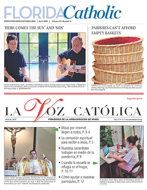 Because churches have no congregations due to the social distancing needed to fight the coronavirus pandemic, the April 2020 editions of the Florida Catholic and La Voz Católica are available only online, at miami.thefloridacatholic.org.