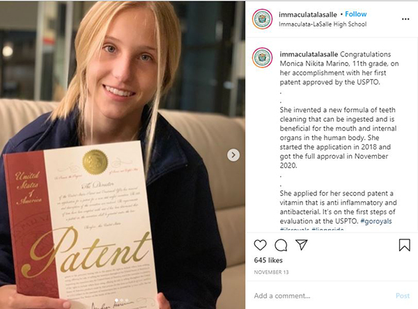 Making the school news: Nikita Marino made Immaculata La Salle news in November 2020 when she received the approval of her Bite Bright toothpaste formula, which she began in 2017. Nikita is a junior at the school, and is working on her second patent.